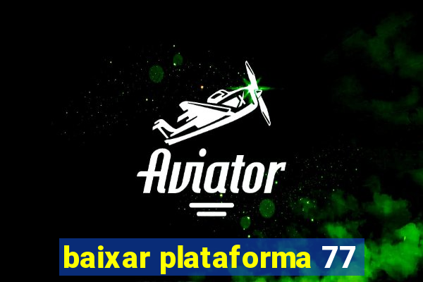 baixar plataforma 77