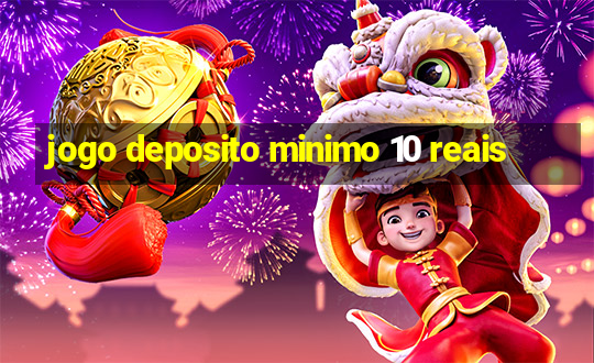 jogo deposito minimo 10 reais