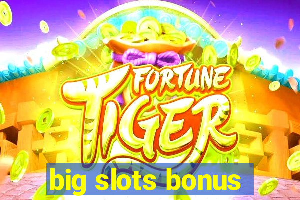 big slots bonus