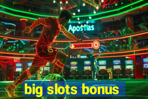 big slots bonus