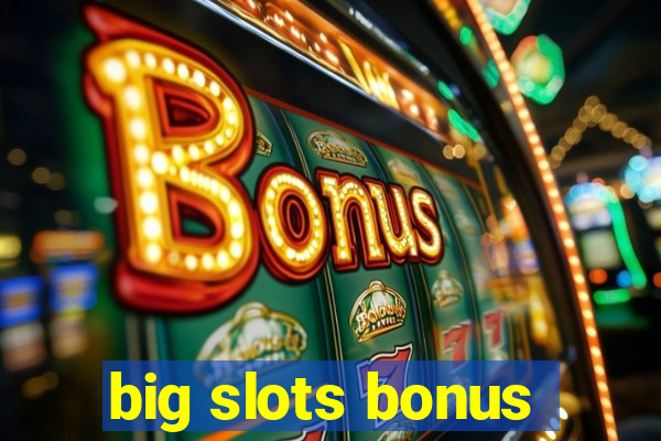 big slots bonus