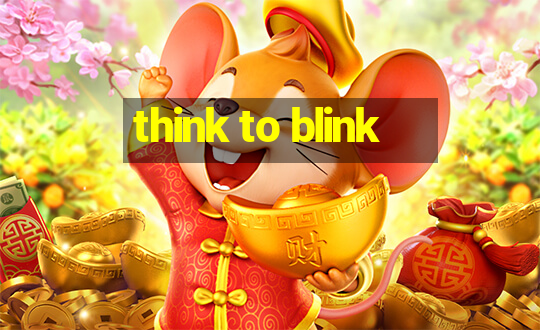 think to blink