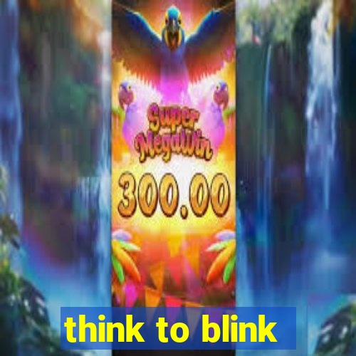 think to blink