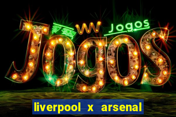 liverpool x arsenal onde assistir