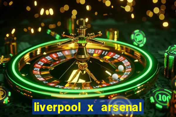 liverpool x arsenal onde assistir