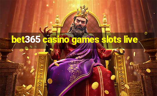 bet365 casino games slots live