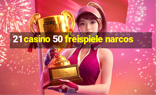 21 casino 50 freispiele narcos