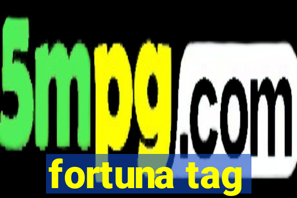 fortuna tag