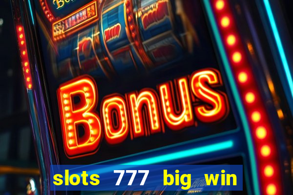 slots 777 big win paga mesmo