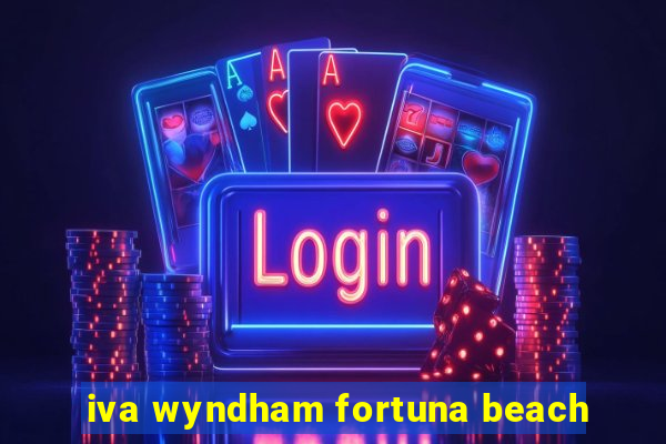 iva wyndham fortuna beach