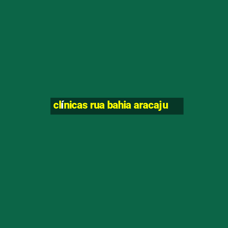 clínicas rua bahia aracaju