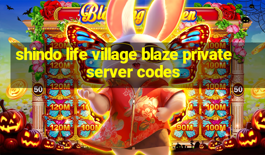 shindo life village blaze private server codes