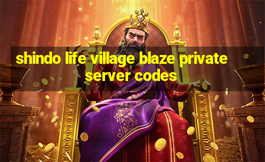 shindo life village blaze private server codes