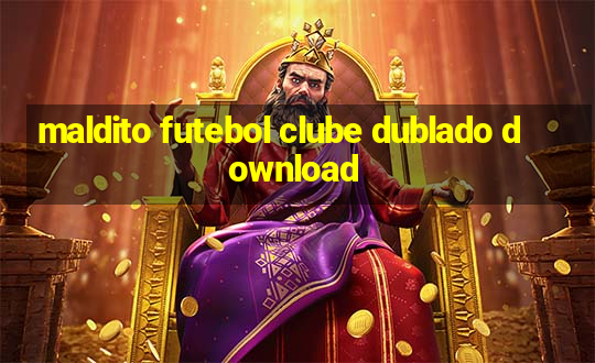 maldito futebol clube dublado download