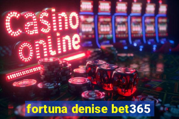 fortuna denise bet365