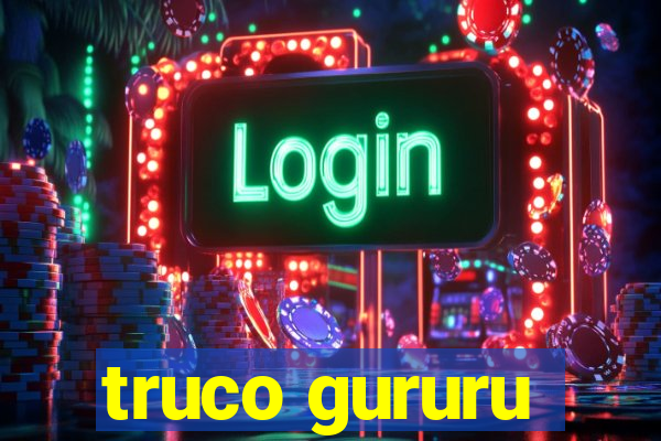 truco gururu