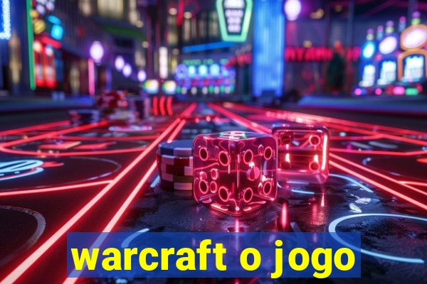 warcraft o jogo