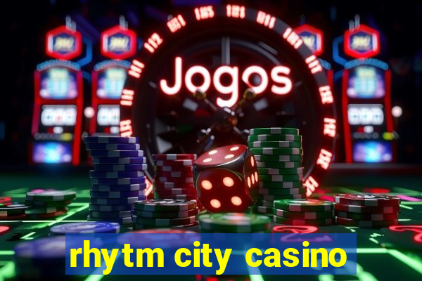 rhytm city casino