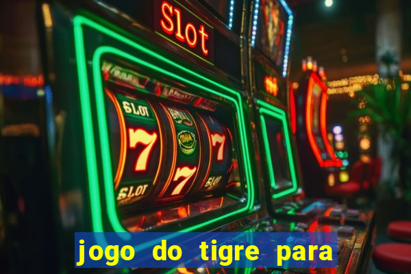 jogo do tigre para ganhar dinheiro