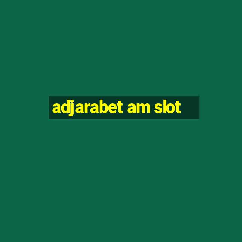 adjarabet am slot