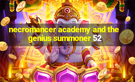 necromancer academy and the genius summoner 52