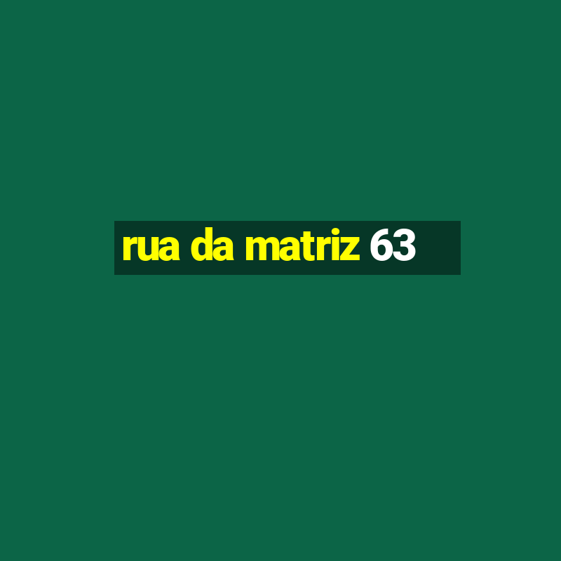 rua da matriz 63