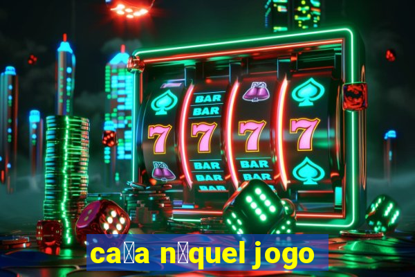 ca莽a n铆quel jogo