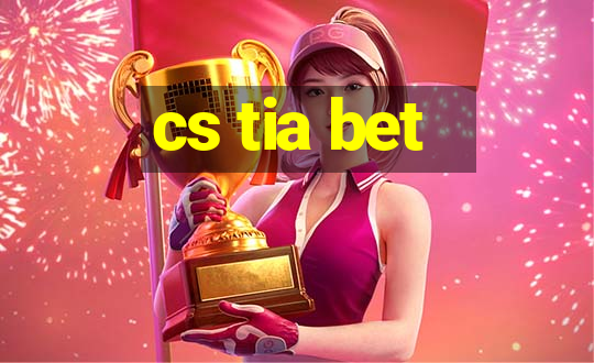 cs tia bet