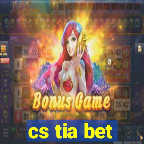 cs tia bet