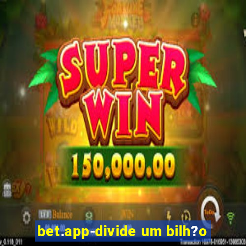 bet.app-divide um bilh?o