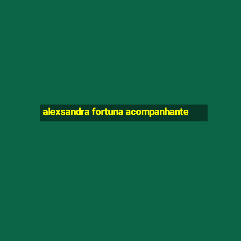 alexsandra fortuna acompanhante