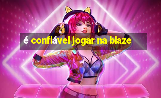 é confiável jogar na blaze