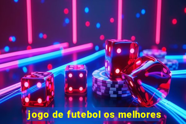 jogo de futebol os melhores