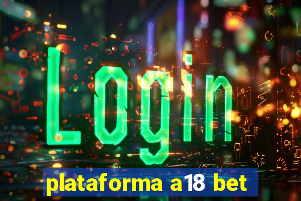 plataforma a18 bet