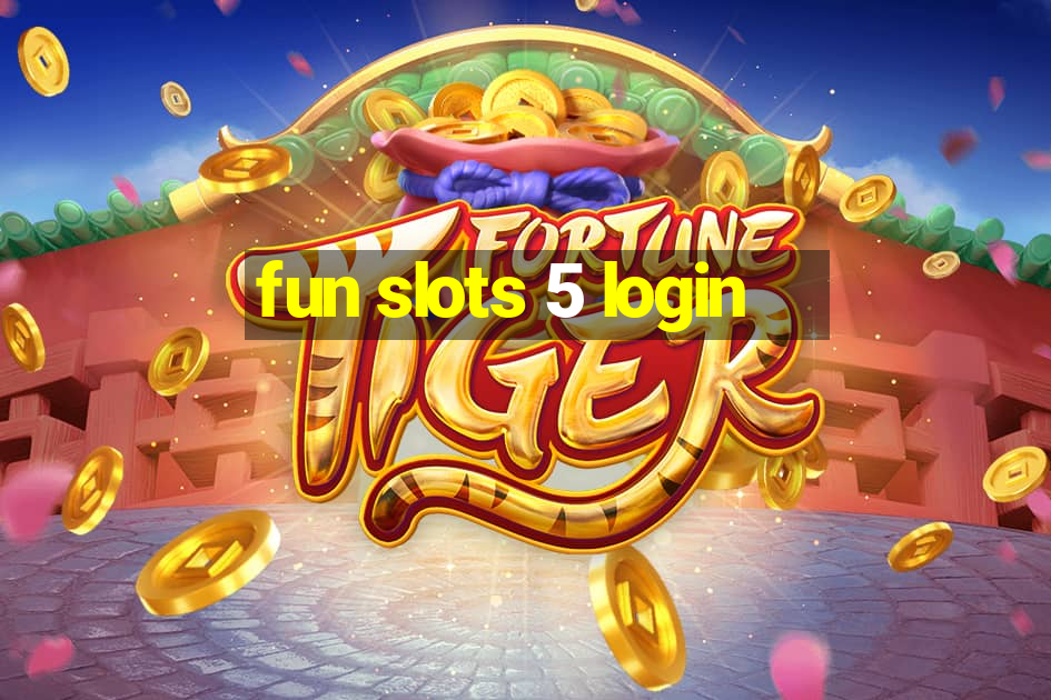 fun slots 5 login