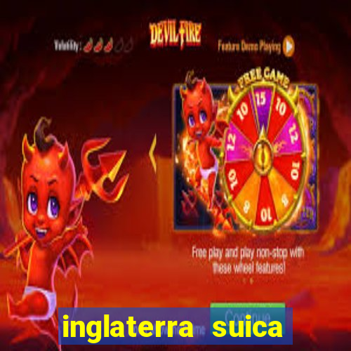 inglaterra suica onde assistir