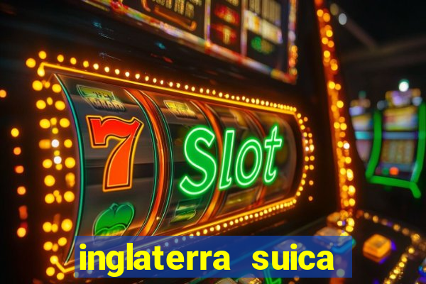 inglaterra suica onde assistir