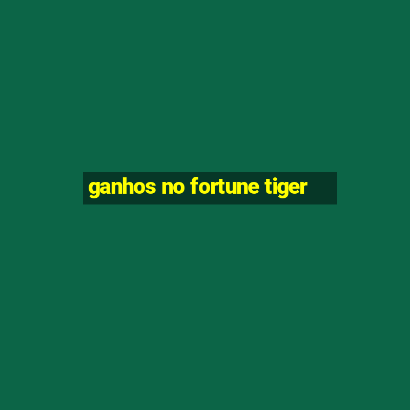 ganhos no fortune tiger