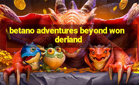 betano adventures beyond wonderland