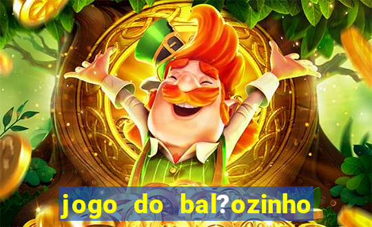 jogo do bal?ozinho que ganha dinheiro