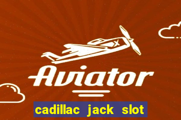 cadillac jack slot machines online