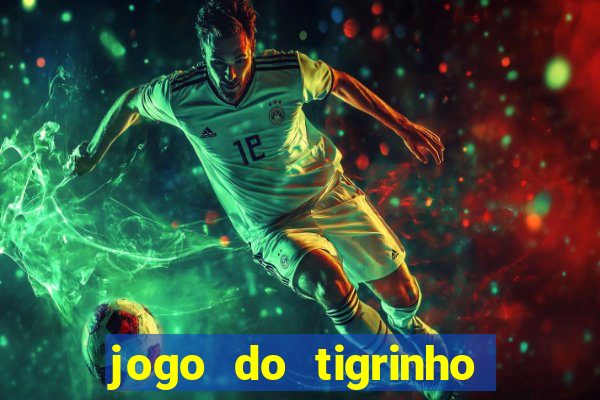 jogo do tigrinho sem depositar nada