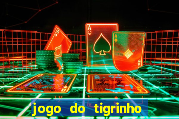 jogo do tigrinho sem depositar nada