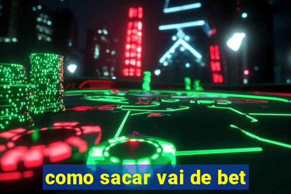 como sacar vai de bet