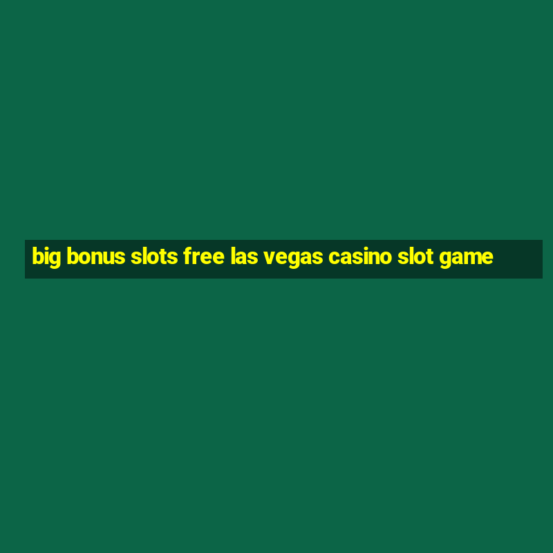 big bonus slots free las vegas casino slot game