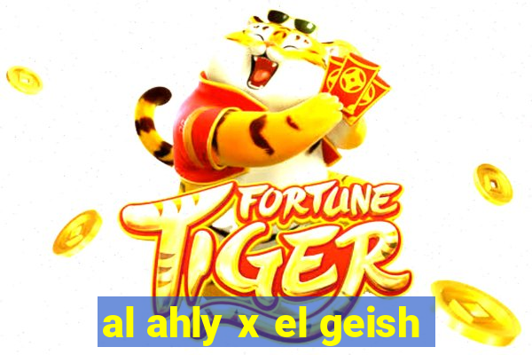 al ahly x el geish