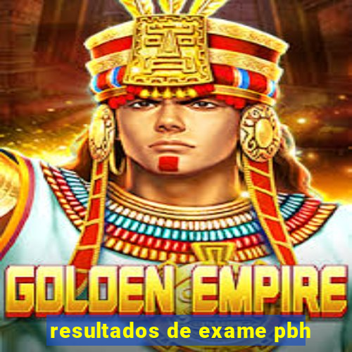 resultados de exame pbh