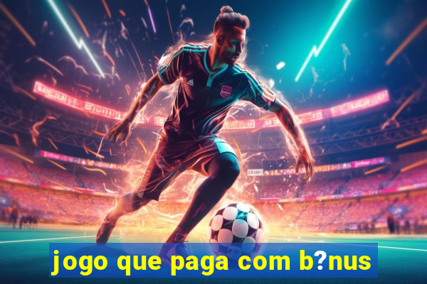 jogo que paga com b?nus