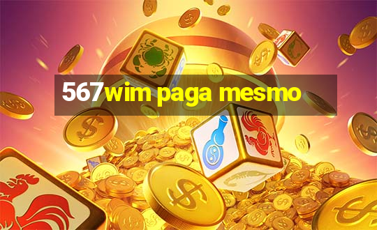 567wim paga mesmo