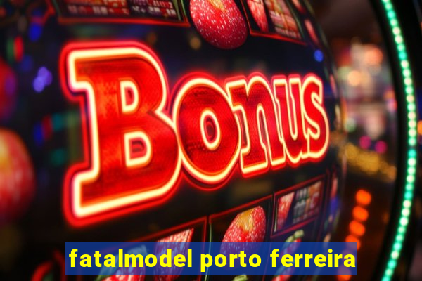 fatalmodel porto ferreira